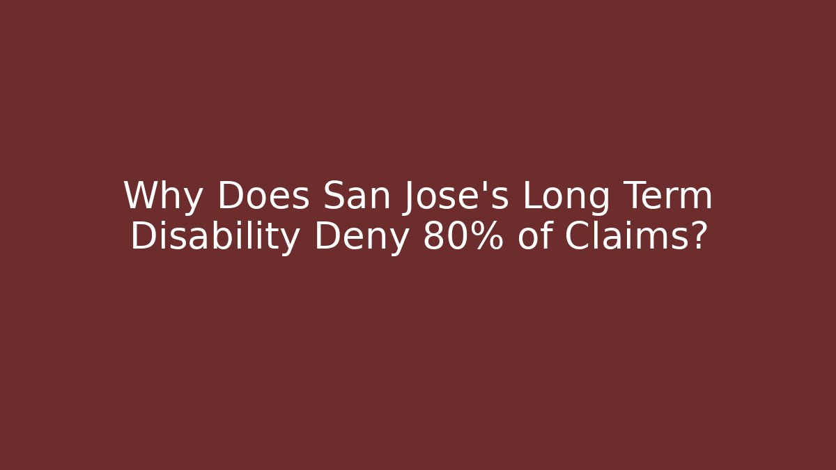 Why Does San Jose’s Long Term Disability Deny 80% of Claims?