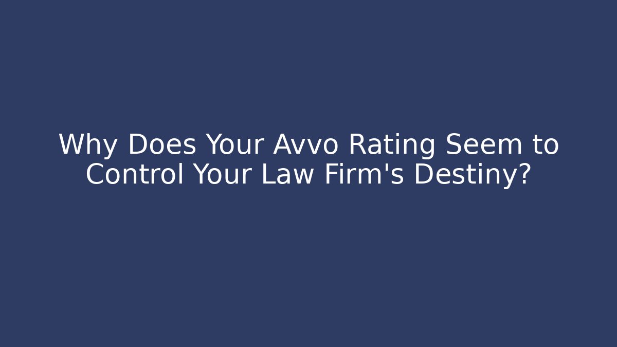 Why Does Your Avvo Rating Seem to Control Your Law Firm's Destiny?