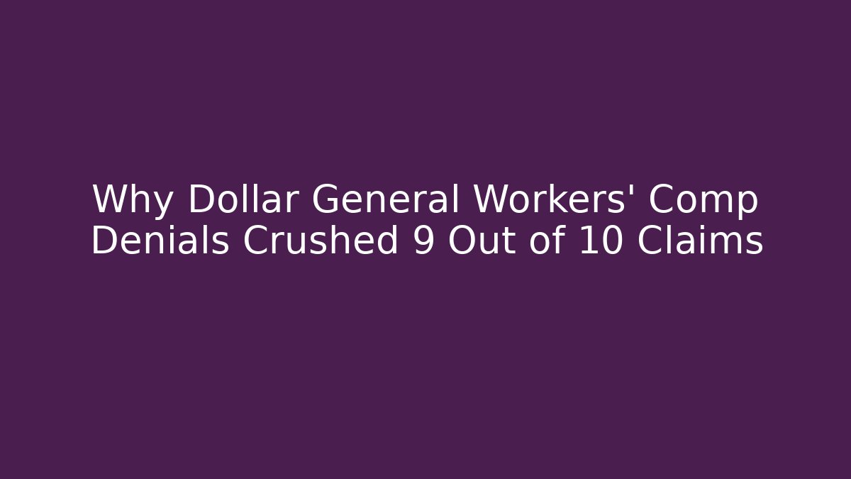 Why Dollar General Workers' Comp Denials Crushed 9 Out of 10 Claims