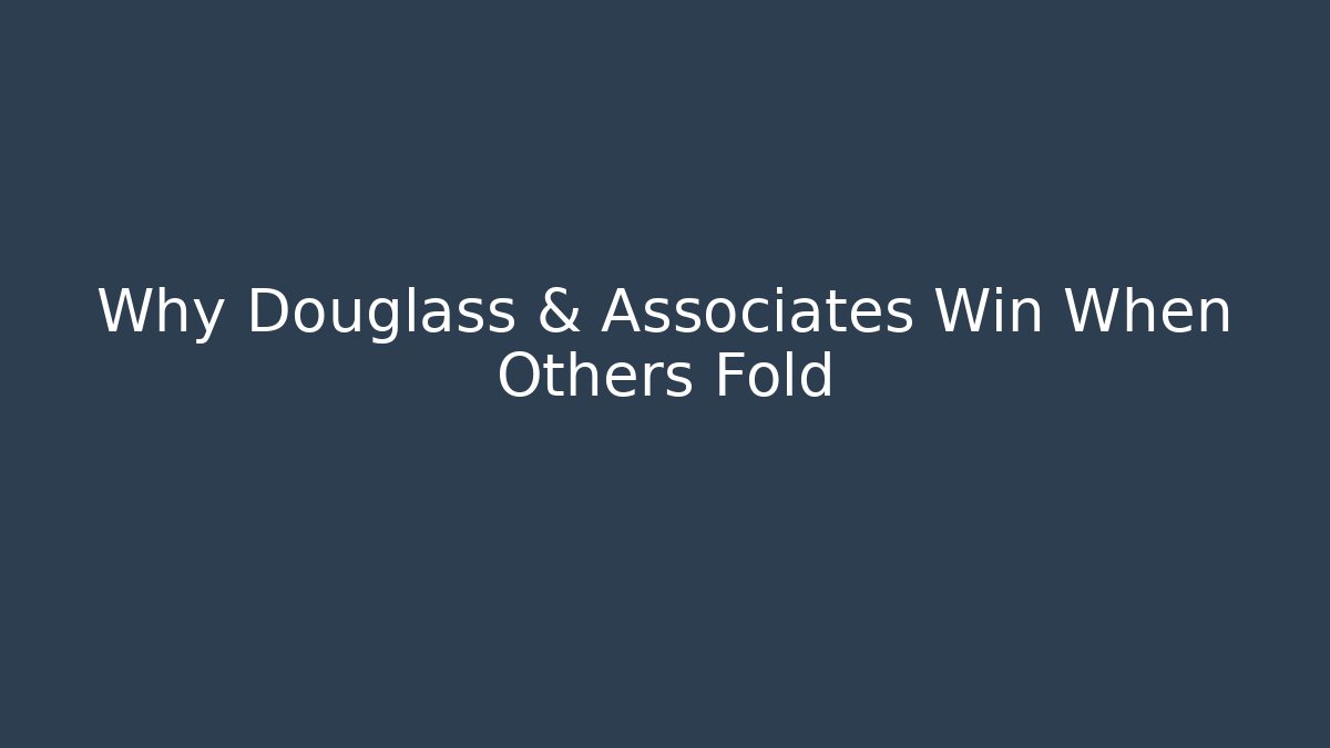 Why Douglass & Associates Win When Others Fold