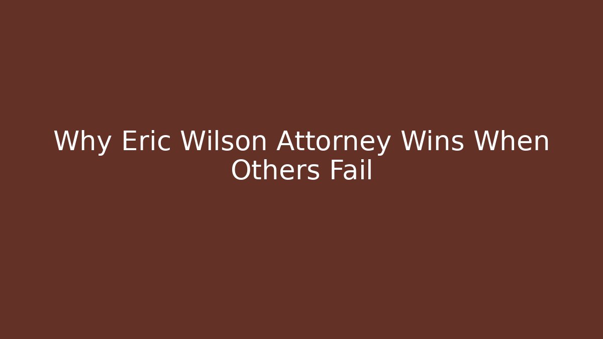 Why Eric Wilson Attorney Wins When Others Fail - WealthxGroup
