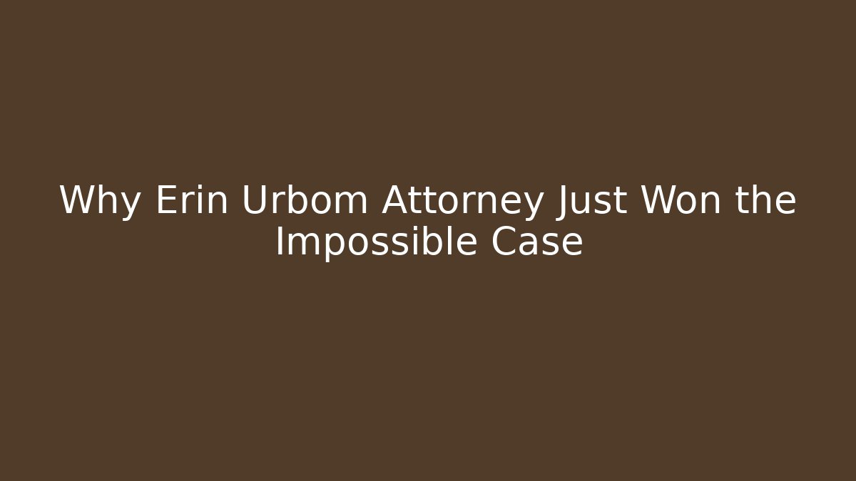 Why Erin Urbom Attorney Just Won the Impossible Case