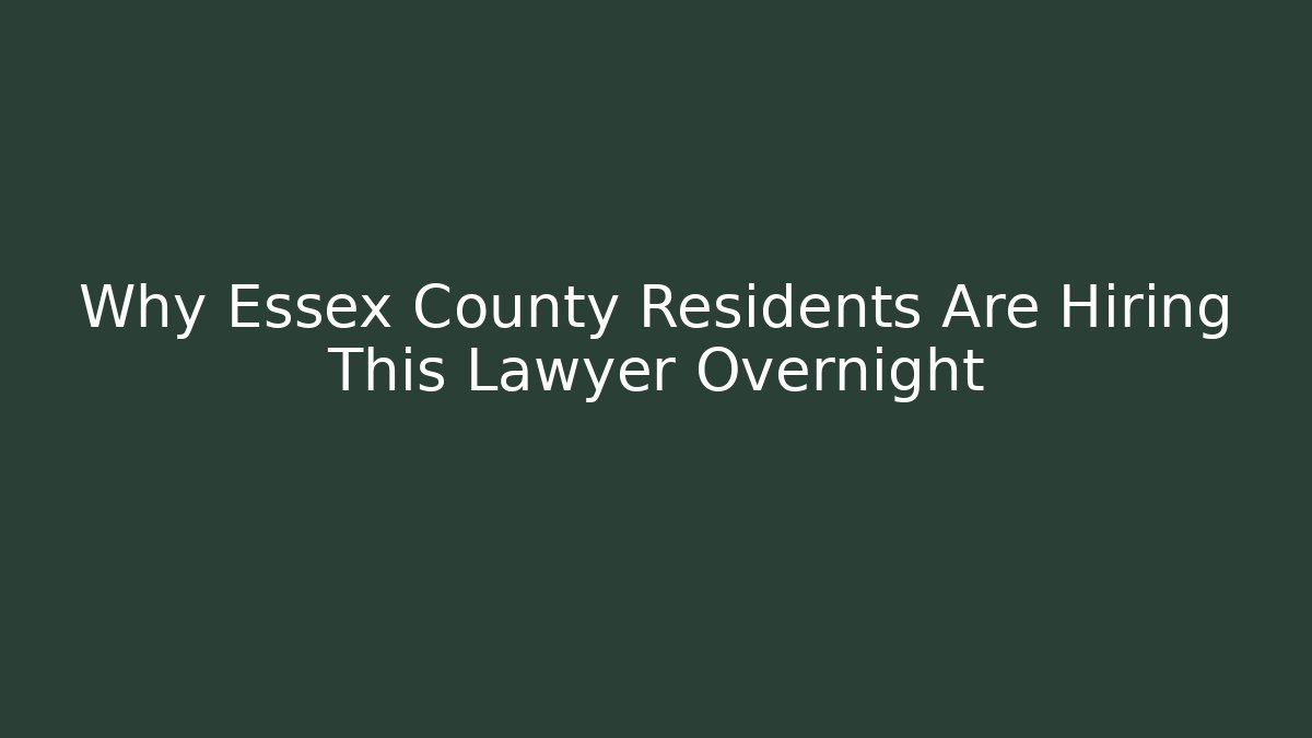 Why Essex County Residents Are Hiring This Lawyer Overnight