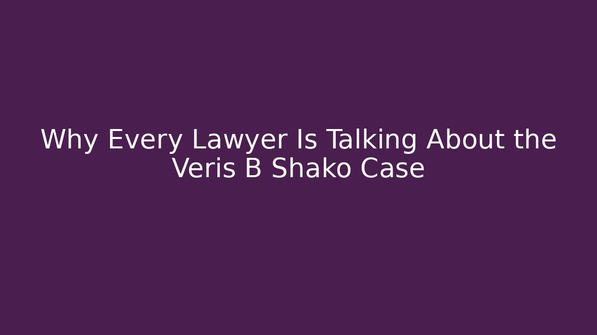 Why Every Lawyer Is Talking About the Veris B Shako Case