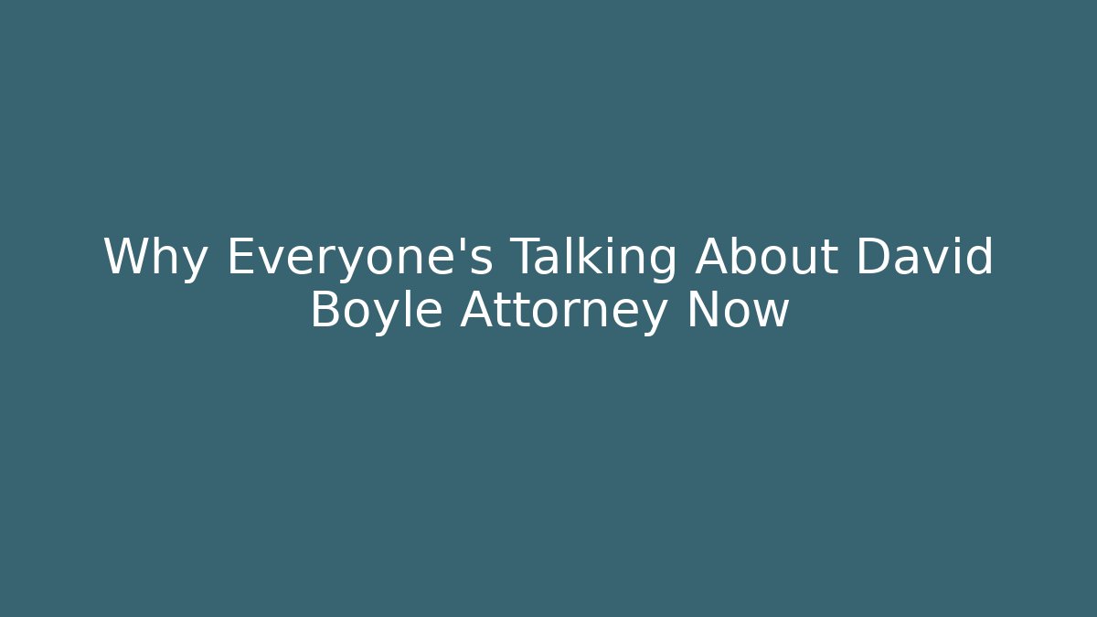 Why Everyone's Talking About David Boyle Attorney Now