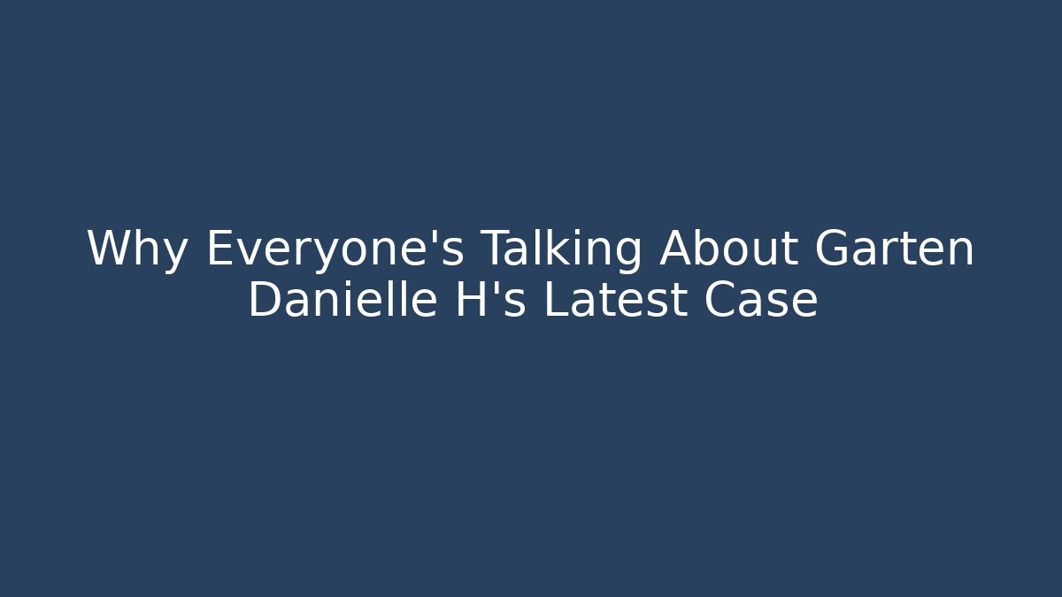 Why Everyone's Talking About Garten Danielle H's Latest Case - WealthxGroup