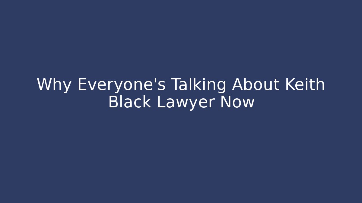 Why Everyone’s Talking About Keith Black Lawyer Now