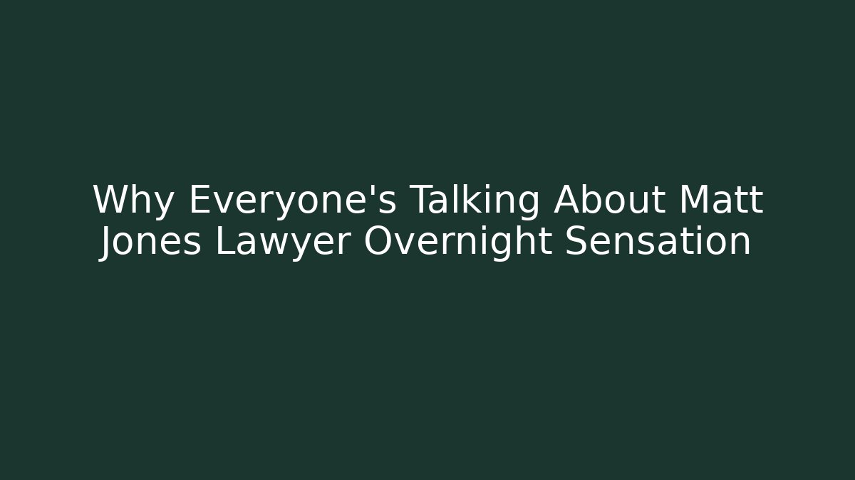 Why Everyone’s Talking About Matt Jones Lawyer Overnight Sensation - WealthxGroup