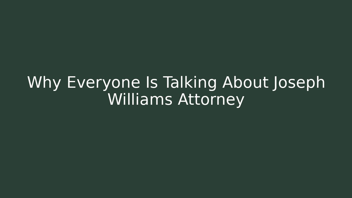 Why Everyone Is Talking About Joseph Williams Attorney
