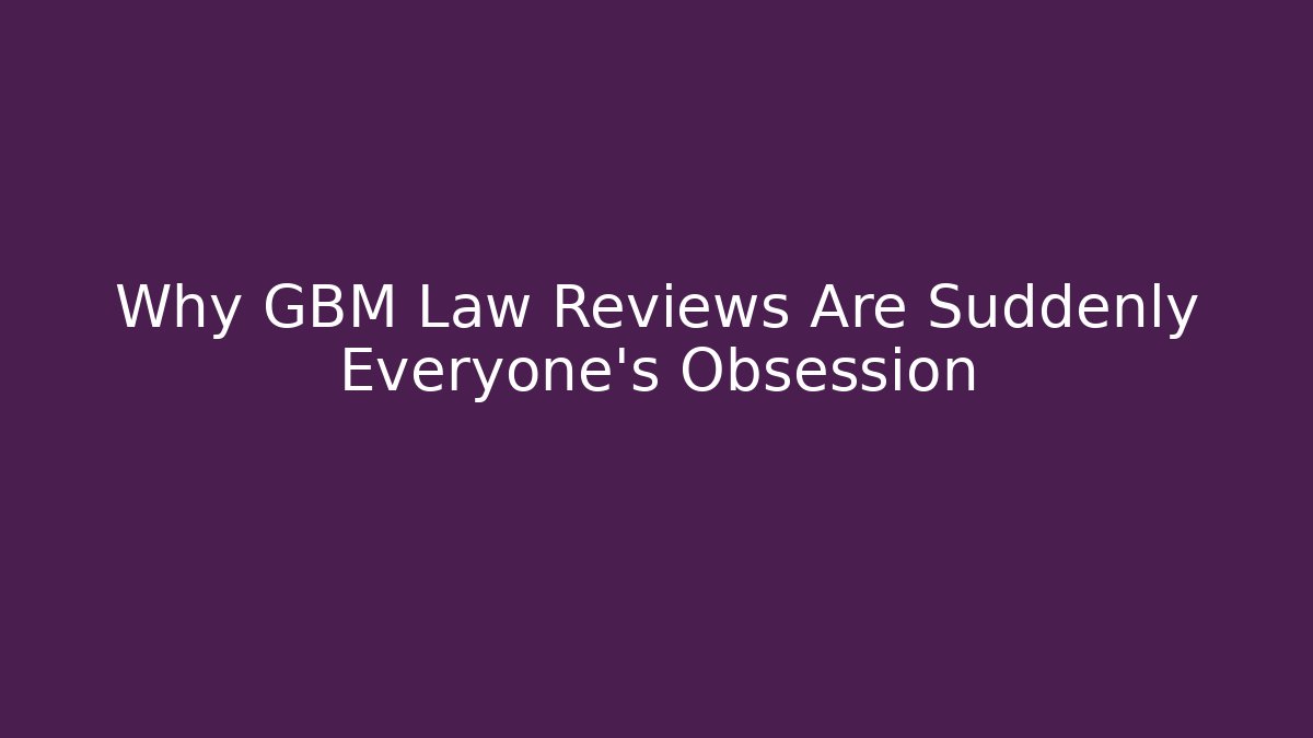 Why GBM Law Reviews Are Suddenly Everyone's Obsession - WealthxGroup