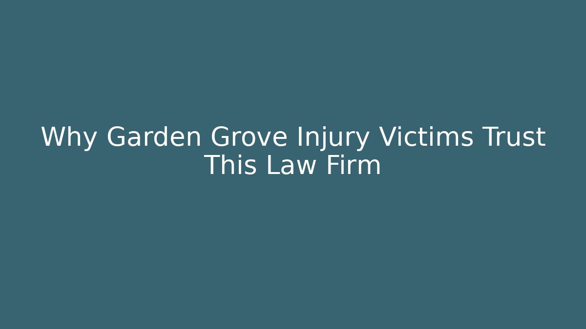Why Garden Grove Injury Victims Trust This Law Firm