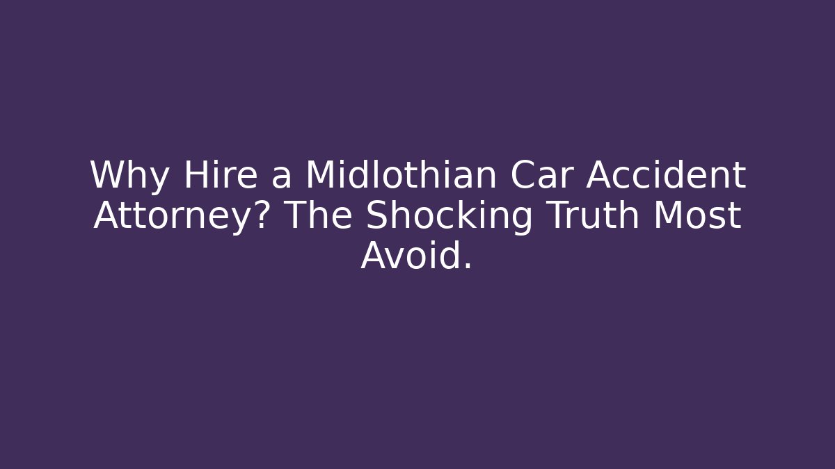 Why Hire a Midlothian Car Accident Attorney? The Shocking Truth Most Avoid.