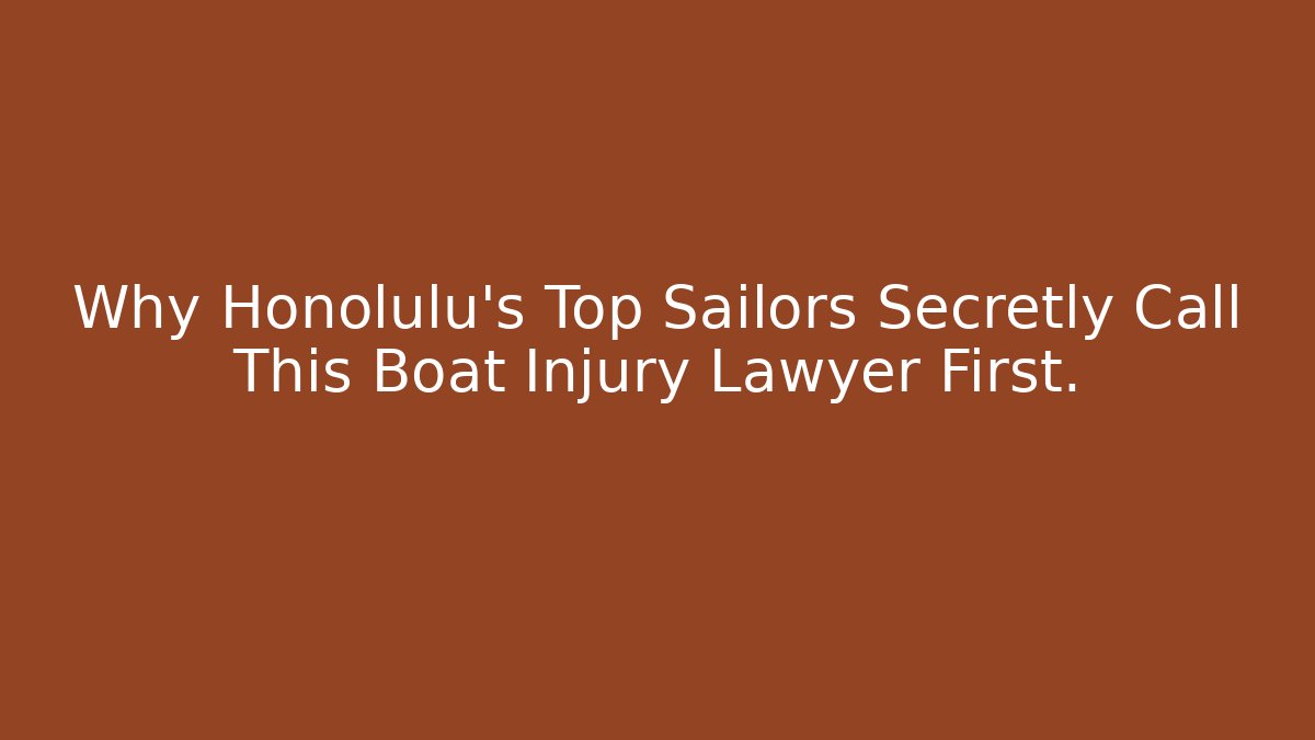 Why Honolulu’s Top Sailors Secretly Call This Boat Injury Lawyer First.