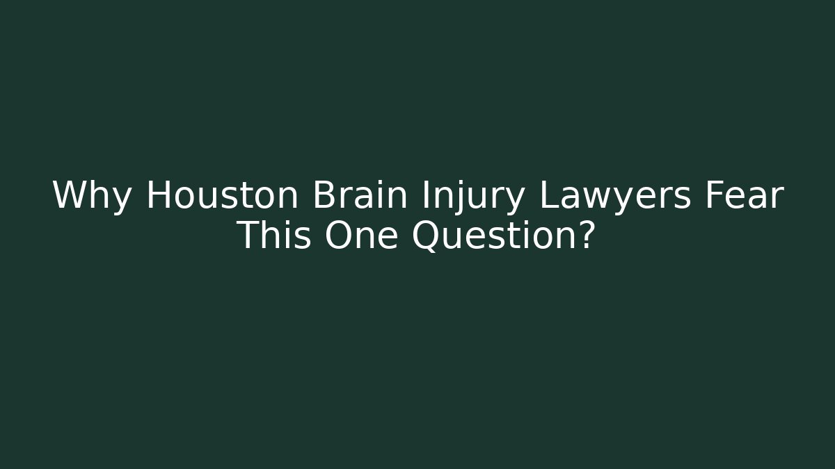Why Houston Brain Injury Lawyers Fear This One Question?