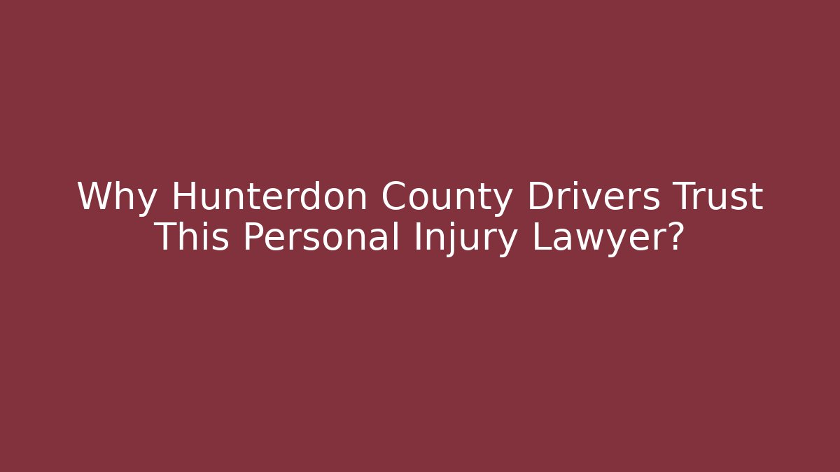 Why Hunterdon County Drivers Trust This Personal Injury Lawyer?
