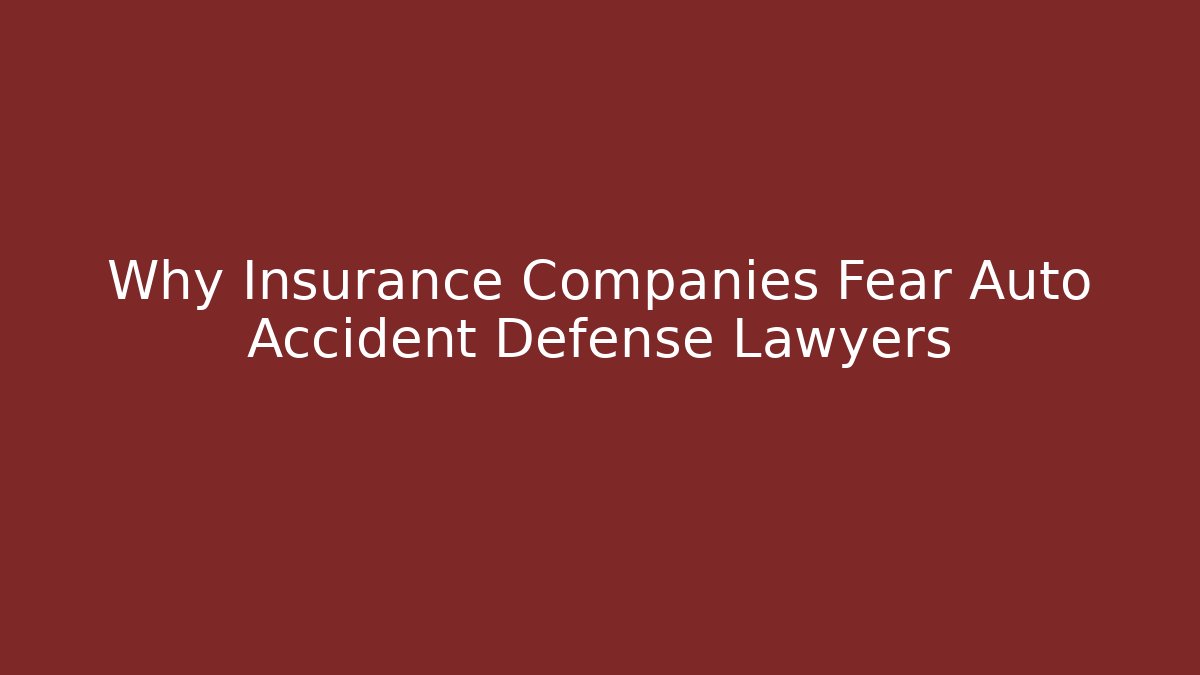 Why Insurance Companies Fear Auto Accident Defense Lawyers