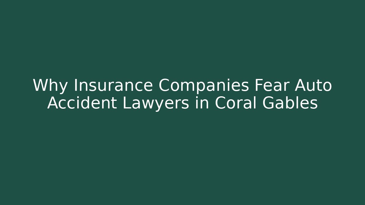 Why Insurance Companies Fear Auto Accident Lawyers in Coral Gables
