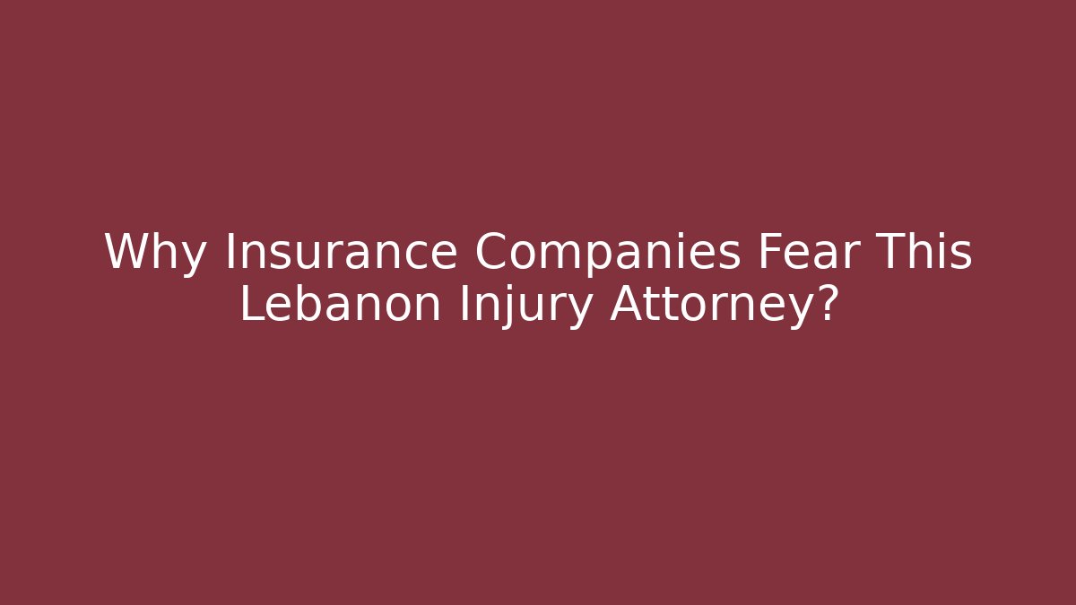 Why Insurance Companies Fear This Lebanon Injury Attorney?