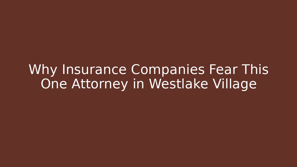Why Insurance Companies Fear This One Attorney in Westlake Village
