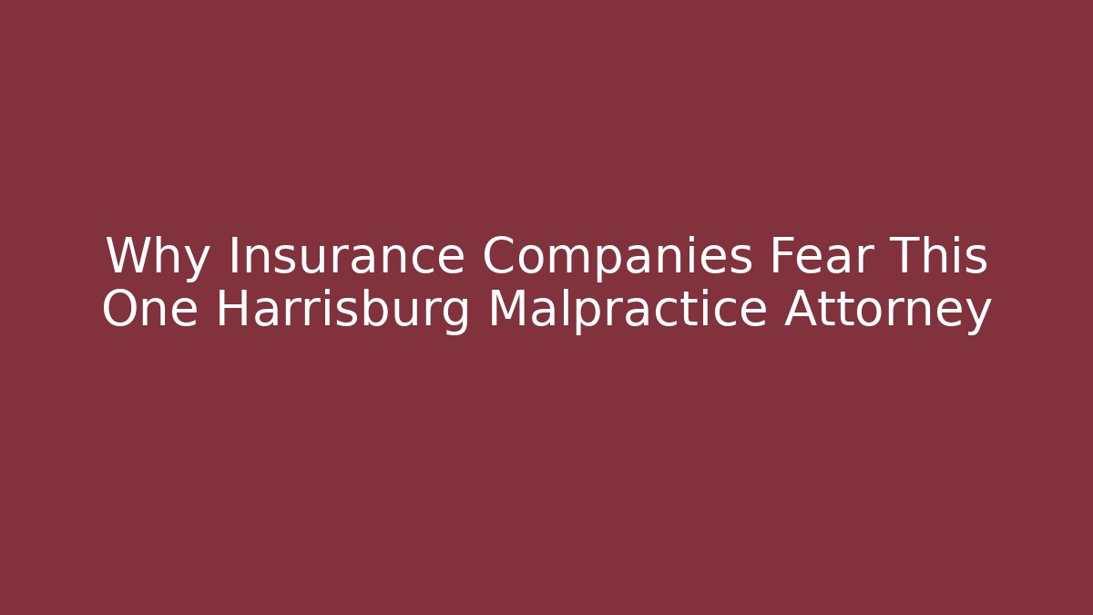 Why Insurance Companies Fear This One Harrisburg Malpractice Attorney