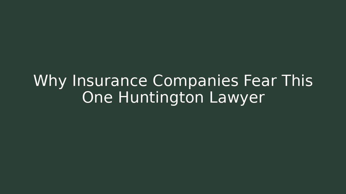 Why Insurance Companies Fear This One Huntington Lawyer