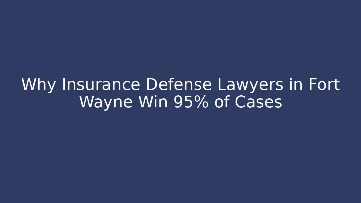 Why Insurance Defense Lawyers in Fort Wayne Win 95% of Cases