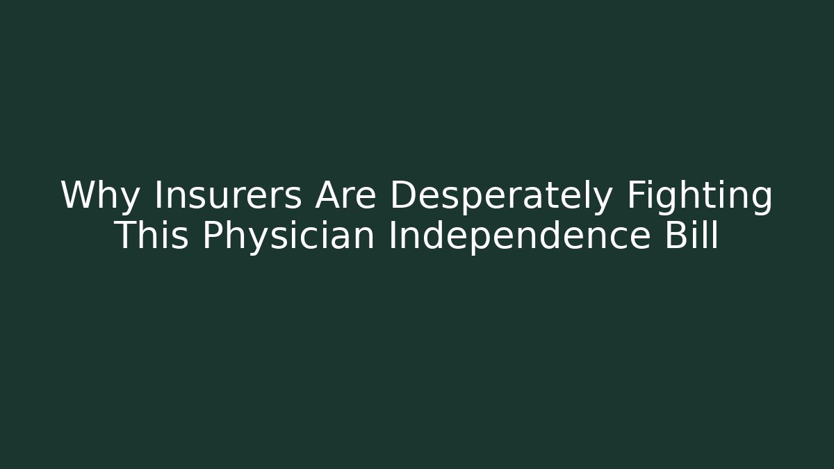 Why Insurers Are Desperately Fighting This Physician Independence Bill