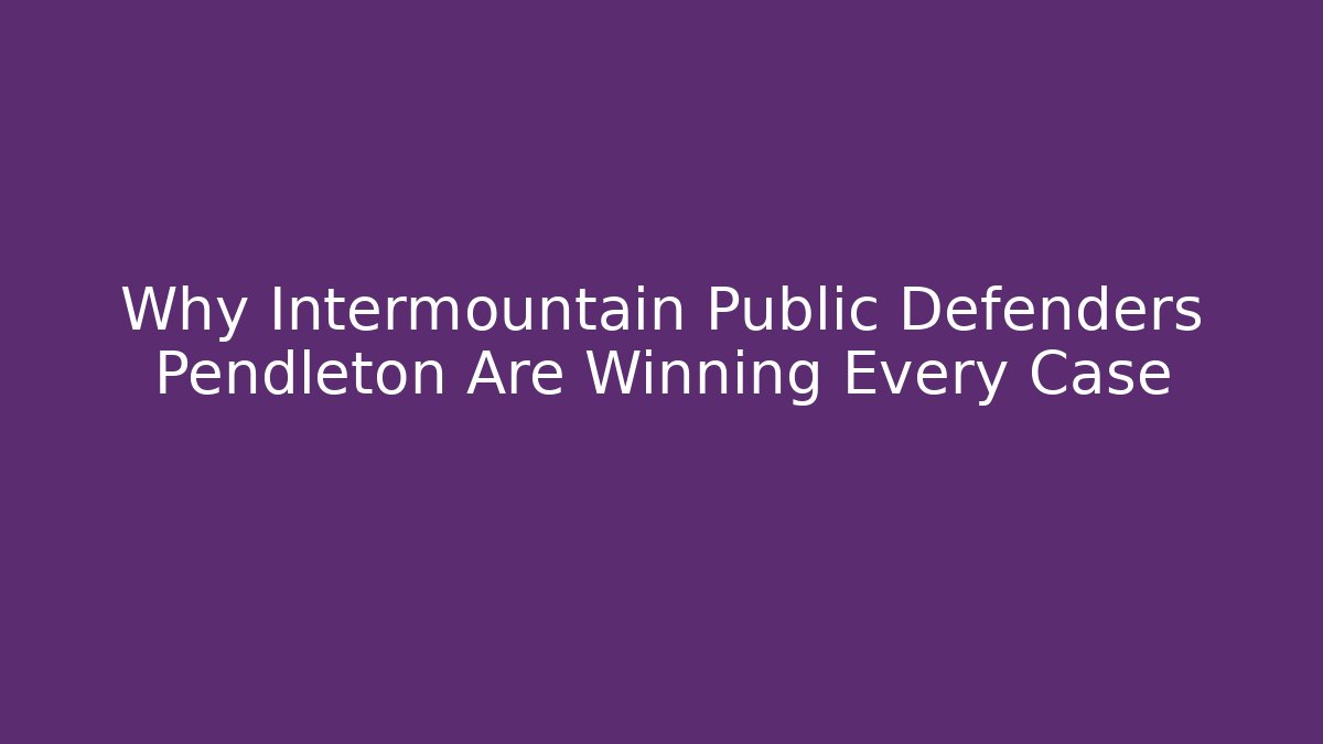 Why Intermountain Public Defenders Pendleton Are Winning Every Case - WealthxGroup