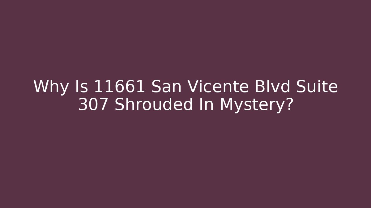 Why Is 11661 San Vicente Blvd Suite 307 Shrouded In Mystery?