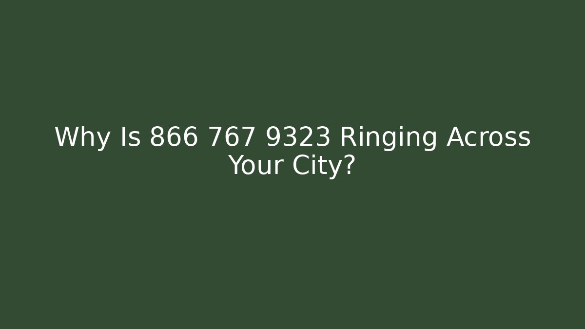 Why Is 866 767 9323 Ringing Across Your City?