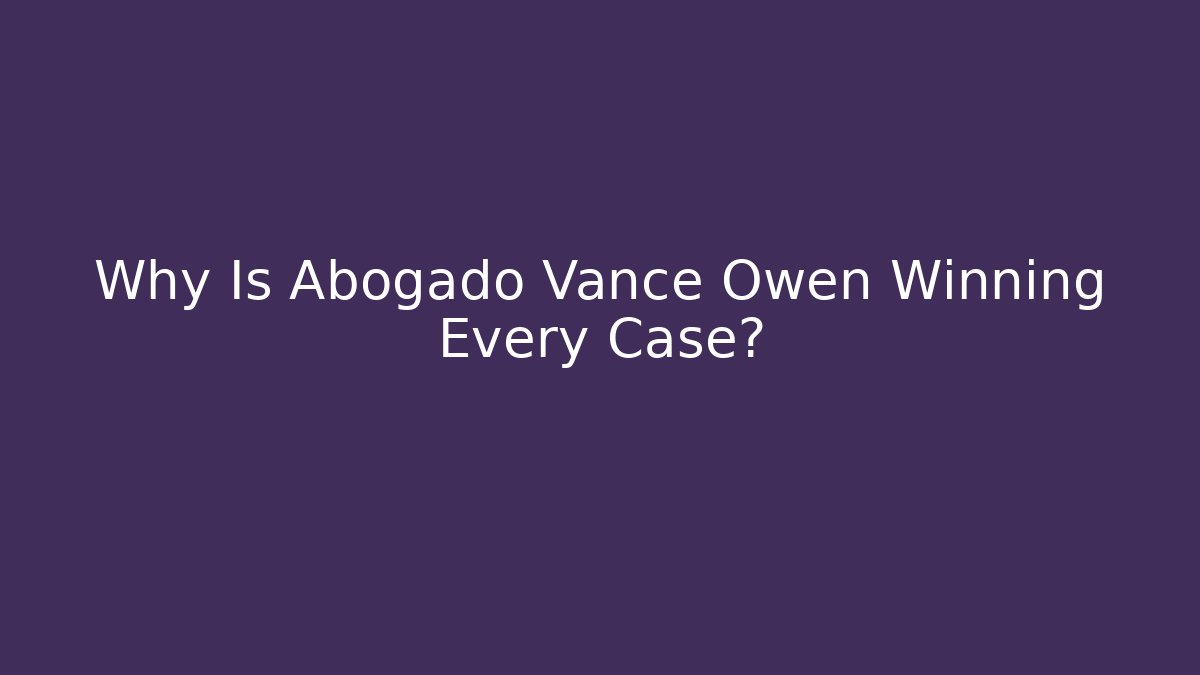 Why Is Abogado Vance Owen Winning Every Case?