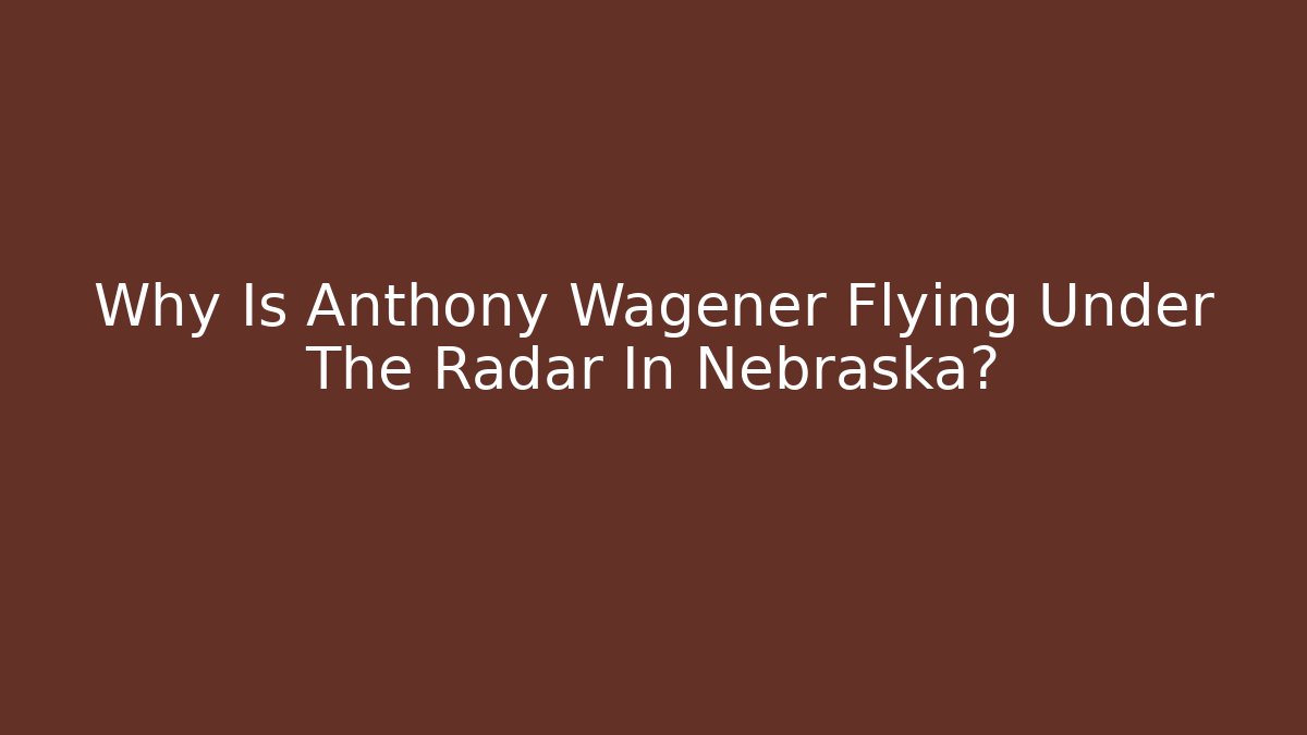 Why Is Anthony Wagener Flying Under The Radar In Nebraska?