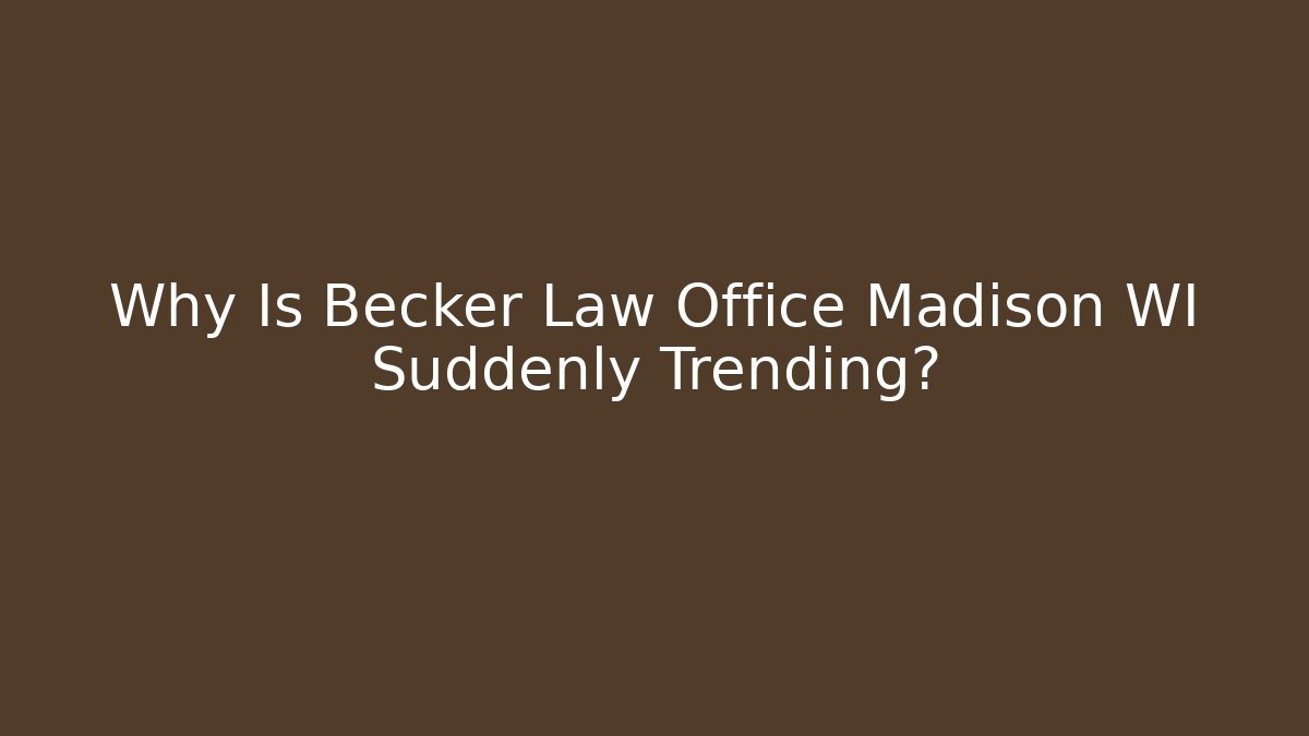 Why Is Becker Law Office Madison WI Suddenly Trending?