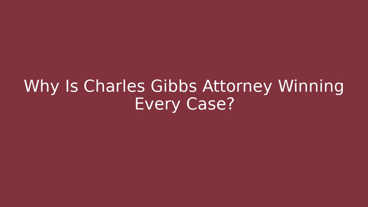 Why Is Charles Gibbs Attorney Winning Every Case?