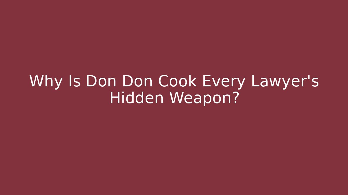 Why Is Don Don Cook Every Lawyer's Hidden Weapon? - WealthxGroup
