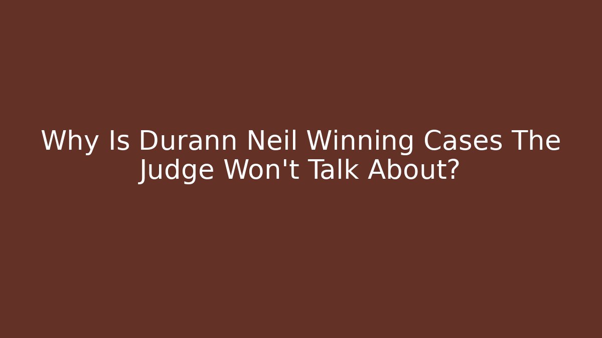 Why Is Durann Neil Winning Cases The Judge Won't Talk About?