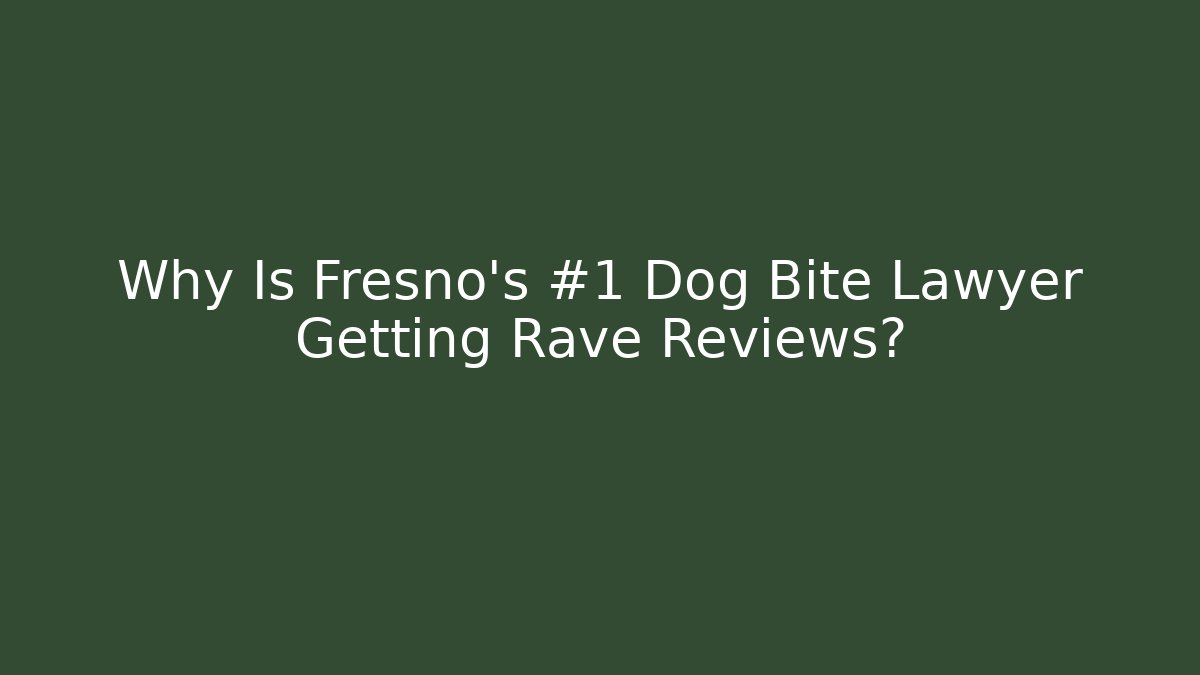 Why Is Fresno's #1 Dog Bite Lawyer Getting Rave Reviews? - WealthxGroup