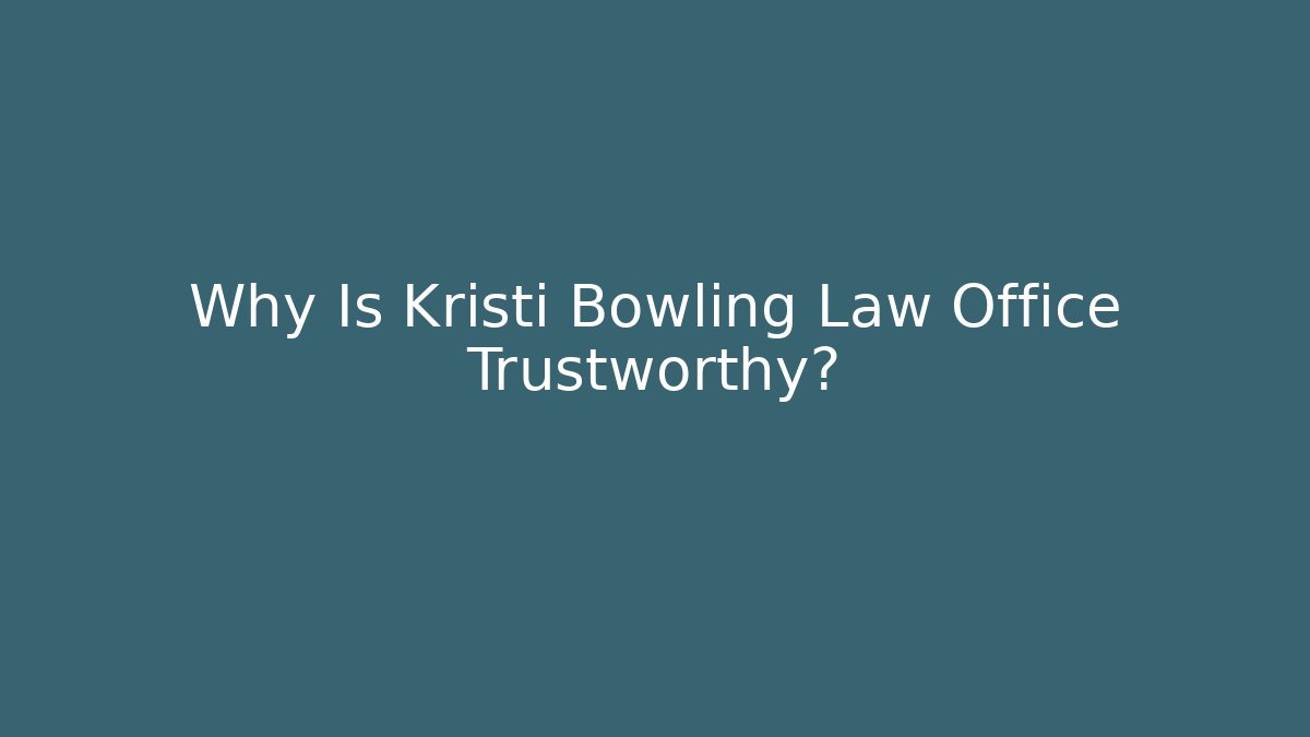 Why Is Kristi Bowling Law Office Trustworthy?