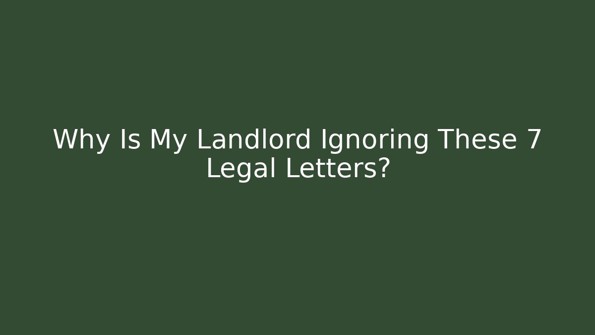 Why Is My Landlord Ignoring These 7 Legal Letters?