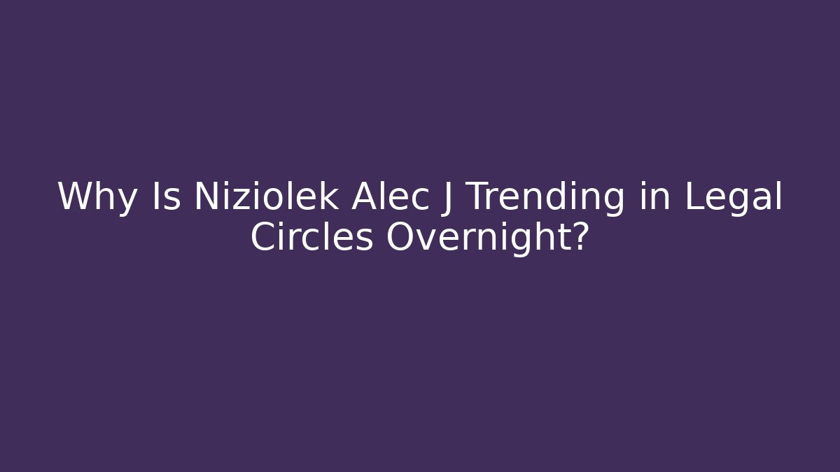 Why Is Niziolek Alec J Trending in Legal Circles Overnight?