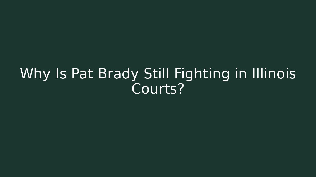 Why Is Pat Brady Still Fighting in Illinois Courts?
