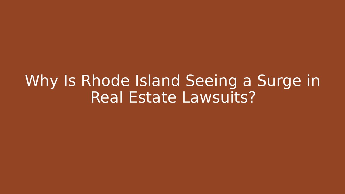 Why Is Rhode Island Seeing a Surge in Real Estate Lawsuits?
