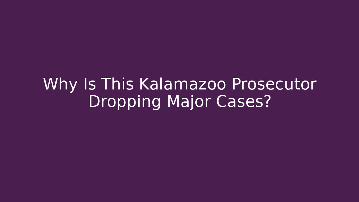 Why Is This Kalamazoo Prosecutor Dropping Major Cases?