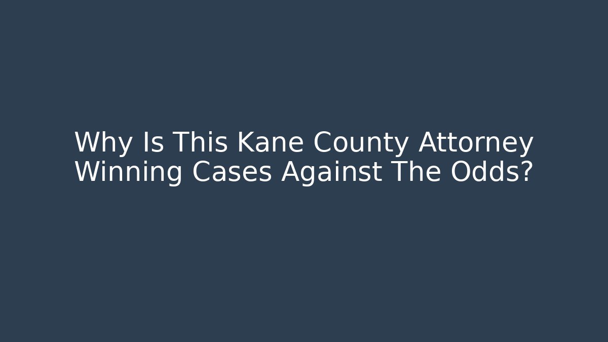 Why Is This Kane County Attorney Winning Cases Against The Odds?