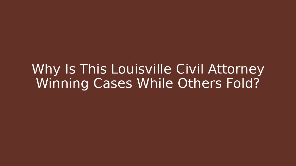 Why Is This Louisville Civil Attorney Winning Cases While Others Fold?