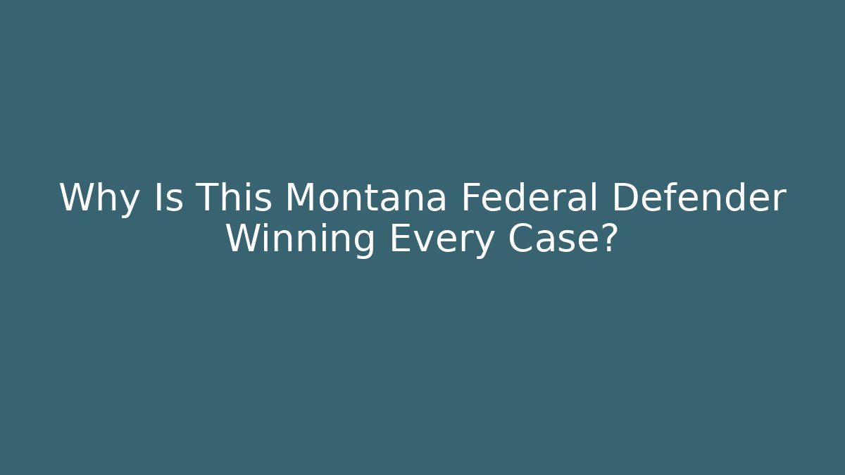 Why Is This Montana Federal Defender Winning Every Case?