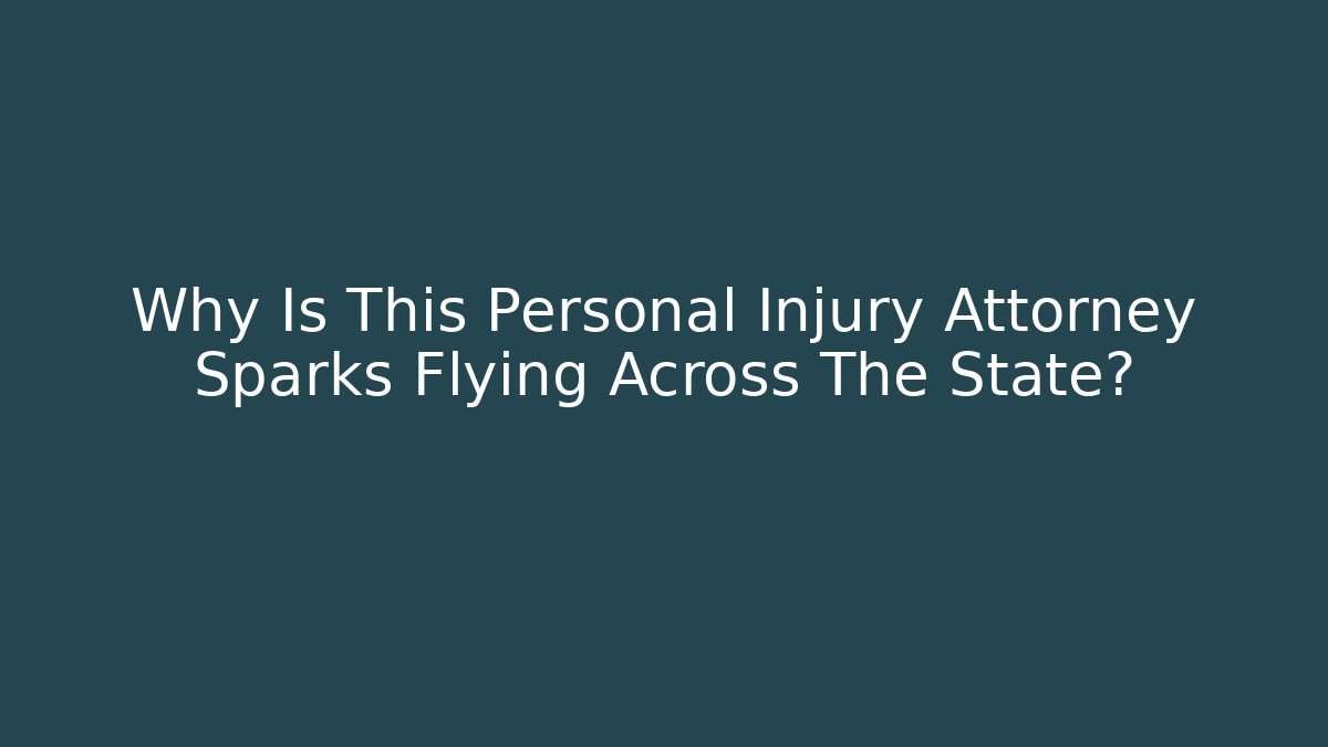 Why Is This Personal Injury Attorney Sparks Flying Across The State?