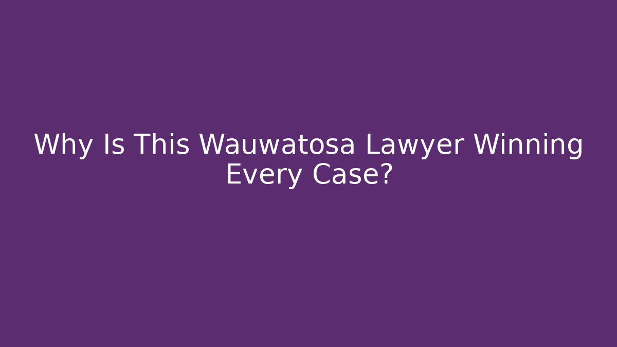 Why Is This Wauwatosa Lawyer Winning Every Case?
