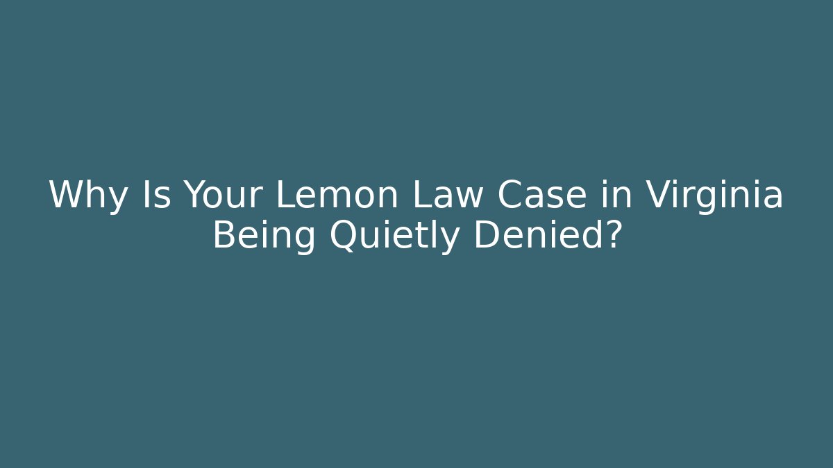Why Is Your Lemon Law Case in Virginia Being Quietly Denied?