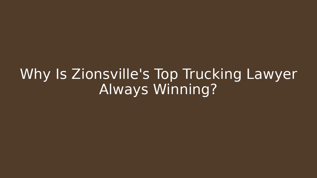 Why Is Zionsville's Top Trucking Lawyer Always Winning?